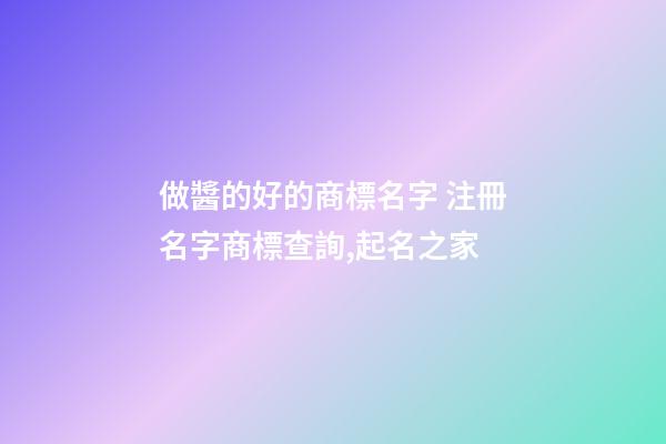做醬的好的商標名字 注冊名字商標查詢,起名之家